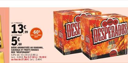 LE PRODUIT  13,99  LE2PRODUIT  5€  60  BIERE AROMATISÉE AU GUARANA, CACHAÇA ET FRUITS ROUGES RED "DESPERADOS  5,9 % vol. 12 x 33 cl (3.96 L).  Le L: 3,53 €. Par 2 (7,92 L): 19,59 € au lieu de 27,98 €.