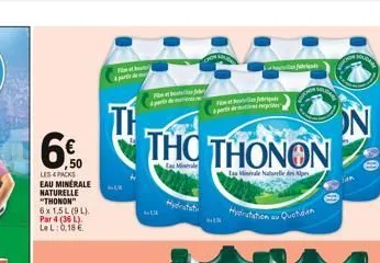 ,50  les & packs  eau minerale naturelle "thonon"  6x 1,5l (9l). par 4 (36 l). lel: 0,18 €  tho thonon  la minerale naturelle des alpes  fabry  au quotidien  po  03  on  tour 