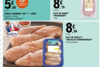 5€  88  VOLAILLE FRANÇAISE  LENG  POULET FERMIERIGP LOUE Environ 1,4 kg  Différentes variétés.**  LUNITE  FILET DE DINDE "HEIDEMARK" 1 kg  8€  99  LENG  FILET DE POULET "VOLAILLES CHAMPENOISES" 750 g 