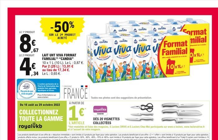 LE 1 PRODUIT  8€  ,67  LE 2º PRODUIT  4€  LAIT UHT VIVA FORMAT FAMILIAL) "CANDIA" 10 x 1 L (10 L). Le L: 0,87 €. Par 2 (20 L): 13,01 € au lieu de 17,34 €. ,34 Le L: 0,65 €.  -50%  SUR LE 2e PRODUIT AC