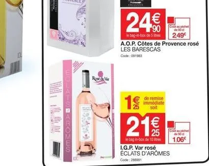 eolatsakomes  roseau vir  24€€  90  le bag-in-box de 5 es  1 €  € de remise immédiate soit  a.o.p. côtes de provence rosé les barescas code: 091983  cout au pichet de 50 d  249€  21%  le bag in-box de