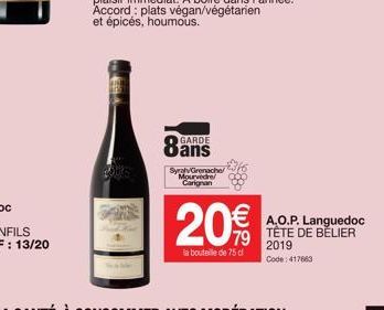 BONS  GARDE  SyralvGrenache Mourvedre Carignan  20%  79  €A.O.P. Languedoc  TÊTE DE BÉLIER 2019 Code: 417663  la bouteille de 75 cl 