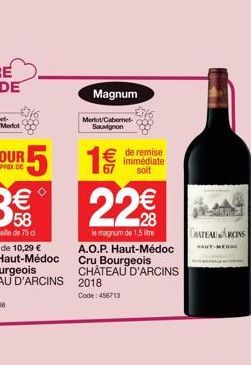 Magnum  Merlot Cabernet-Sauvignon  1  € de remise immédiate 67 soit  22%  le magnum de 1,5 litre  A.O.P. Haut-Médoc Cru Bourgeois CHÂTEAU D'ARCINS 2018  Code: 456713  CHATEAUROINS  HAUT-MEDOC 