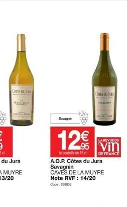 cotes du j  savagnin  12€  w  la revue du  95 vin  de france  &  la bouteille de 75 cl  cotes dur  a.o.p. côtes du jura savagnin  caves de la muyre note rvf : 14/20 code: 638036  savagnin 