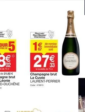 5  pingt no pinot meunier chardonnay  1€ € de remise  immédiate soit  27 €  la bouteille de 75 cl  champagne brut la cuvée laurent-perrier  code: 419913  la per  le 