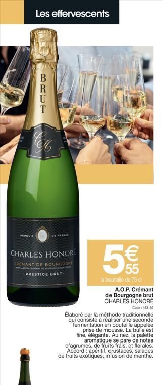 PRODUIT  Les effervescents  B R  C  CHARLES HONORÉ  CRÉMANT DE BOURGOGNE LLATION CREMANY e su co PRESTIGE BRUT  DE FRANCE  5  55  la bouteille de 75 cl  A.O.P. Crémant de Bourgogne brut CHARLES HONORÉ