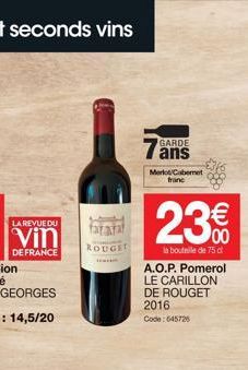 ROUGET  GARDE  ans  Merlot Cabernet franc  23€  la bouteille de 75 c A.O.P. Pomerol LE CARILLON DE ROUGET 2016. Code: 645725 