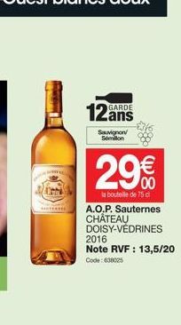 12ans  Sauvignon/ Semin  29€  la bouteille de 75 d A.O.P. Sauternes CHÂTEAU DOISY-VÉDRINES  2016  Note RVF : 13,5/20  Code: 638025  888 