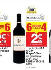 P  CHATEAU PERE A  Merlot Cabernets  Female  2021  POUR  LE PRIX DE  6 2€€€  99  la bouteille de 75 cl au lieu de 4,49 €  A.O.P. Blaye-Côtes de Bordeaux CHATEAU PÈRE ANTOINE 2019  Code: 637621 