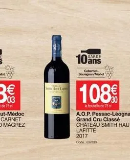 888  hot l  10 ans  cabernet-sauvignon merlot  108€  la bouteille de 75 cl  a.o.p. pessac-léognan grand cru classé château smith haut lafitte 2017  code: 637839 