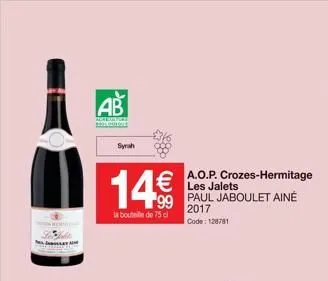 ab  anabovature 1510dion  syrah  14€€  99  la bouteille de 75 cl  a.o.p. crozes-hermitage les jalets paul jaboulet ainé  2017 code: 128781 