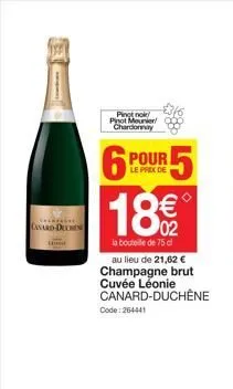 canard-duchene  pinot no pinot meunier chardonnay  65  pour  le prix de  18%2  €  la bouteille de 75 cl  au lieu de 21,62 € champagne brut cuvée léonie canard-duchêne code: 264441  5  