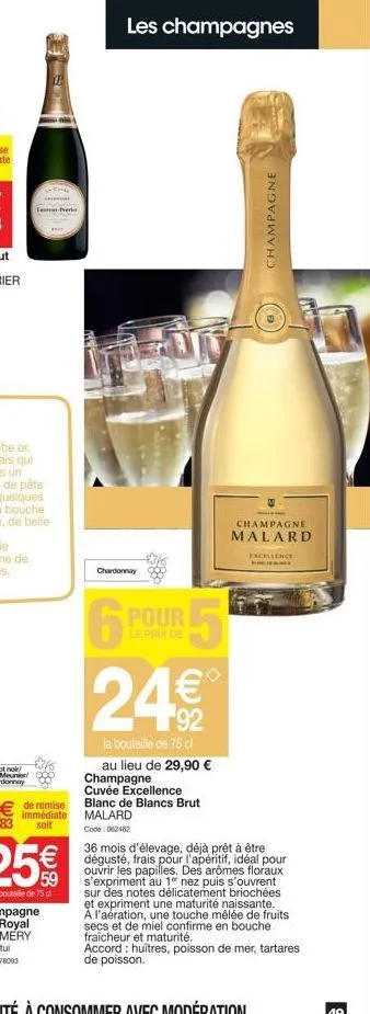 la per  le  les champagnes  chardonnay  de remise immédiate malard soit code: 062482  le prix de  6 pour 5 24€€€  la bouteille de 75 cl  au lieu de 29,90 € champagne cuvée excellence blanc de blancs b