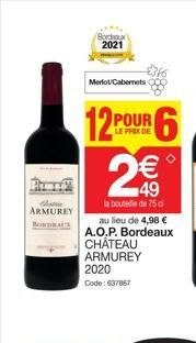 ARMUREY  LE PRIX DE  12 POUR 6 2€  la bouteille de 75 cl au lieu de 4,96 €  A.O.P. Bordeaux  2021  Merlot Cabernets  CHÂTEAU  ARMUREY  2020  Code: 637867  