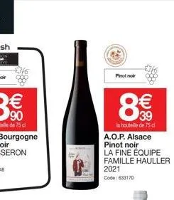 pinot noir  8€€  39  la bouteille de 75 cl  8  a.o.p. alsace pinot noir  la fine équipe famille hauller 2021 code: 633170 