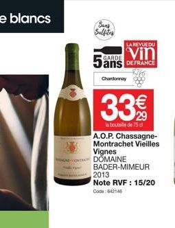 23  Sunk Sulfites  LA REVUE DU  Vin 5ans DEFRANCE  GARDE  Chardonnay  33%  la bouteille de 75 cl A.O.P. Chassagne-Montrachet Vieilles Vignes DOMAINE  BADER-MIMEUR  2013  Note RVF : 15/20 Code: 642146 