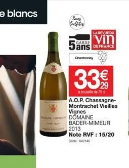 23  sunk sulfites  la revue du  vin 5ans defrance  garde  chardonnay  33%  la bouteille de 75 cl a.o.p. chassagne-montrachet vieilles vignes domaine  bader-mimeur  2013  note rvf : 15/20 code: 642146 