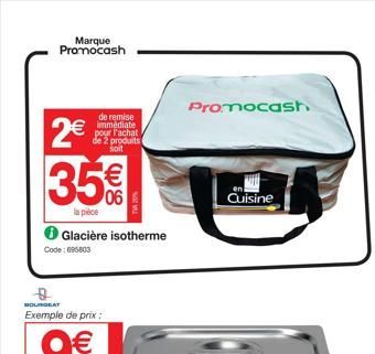Marque Promocash  2€  de remise immediate pour l'achat de 2 produits soit  35€  la pièce  Glacière isotherme Code: 696803  D  BOURGEAT  Exemple de prix :  Promocash  Cuisine  