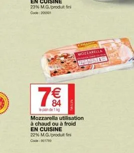 7€  le pain de 1 kg  tass%  mozzarella utilisation à chaud ou à froid  en cuisine 22% m.g./produit fini code: 861709  callsins  mozzarella kg 50% 