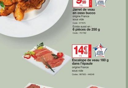 14€  Escalope de veau 160 g dans l'épaule  origine France sous vide  Codes: 987920-446248  VIANDE DE VEAU FRANCAISE  VIANDE DE VEAU FRANÇAISE 