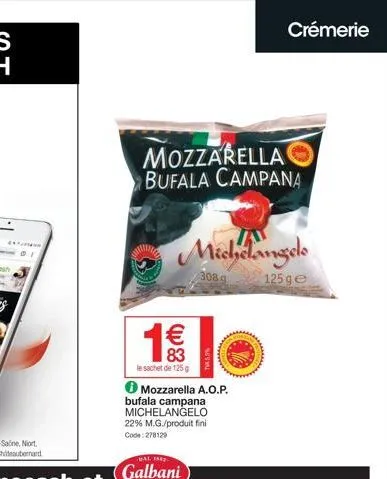 mozzarella bufala campana  83  le sachet de 125 g  bal 1942  galbani  michelangels  308 g  125 ge  mozzarella a.o.p. bufala campana michelangelo 22% m.g./produit fini code:278129  tuk5.5%  crémerie 