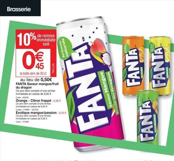 brasserie  10%  0€€€  45  la boîte slim de 33 cl au lieu de 0,50€ fanta saveur mangue/fruit  du dragon  ce prix tient compte d'une remise immédiate en caisse de 0,05 € code: 450255  de remise immédiat