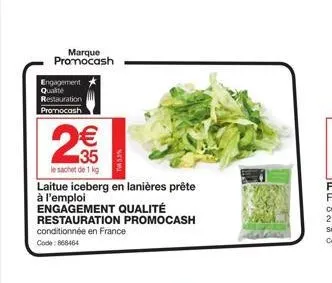 marque promocash  engagement qualité restauration promocash  n  35  le sachet de 1 kg  laitue iceberg en lanières prête à l'emploi engagement qualité restauration promocash conditionnée en france code