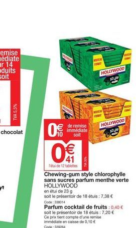 TVA 5,5%  0  0€  FANT  de remise immédiate  soit  €  (1)  41  retul de 12 tablettes  Chewing-gum style chlorophylle sans sucres parfum menthe verte HOLLYWOOD  en étui de 23 g soit le présentoir de 18 