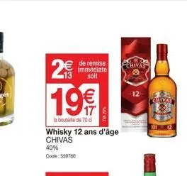 2€  (11)  19€  la bouteille de 70 cl  whisky 12 ans d'âge chivas  40%  code: 559760  de remise immédiate soit  chivas  12  chivas  pero  12 