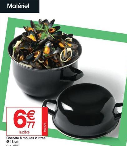 Matériel  6€  la pièce Cocotte à moules 2 litres  Ø 18 cm  Code: 939697  TVA 20%  