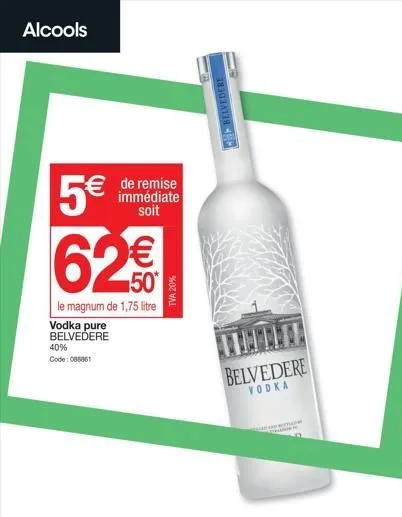alcools  5€  62€  le magnum de 1,75 litre  vodka pure belvedere  40% code: 088861  de remise immédiate soit  tva 20%  belvedere  belvedere  vodka  