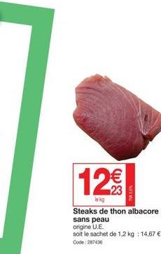 12€  le kg  TVA 55%  Steaks de thon albacore sans peau  origine U.E.  soit le sachet de 1,2 kg: 14,67 € Code: 287436 