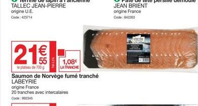 €  219  le plateau de 700 g  NES  Saumon de Norvège fumé tranché LABEYRIE  origine France  20 tranches avec intercalaires Code: 892345  1,08€ LA TRANCHE 