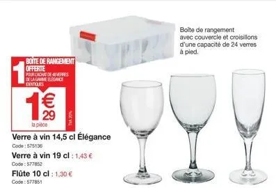 boite de rangement offerte pourcachat de verres de la gamme blegance dentiques  1€€6  29  la pièce  verre à vin 14,5 cl élégance  code: 575136  verre à vin 19 cl: 1,43 €  code: 577852  flûte 10 cl : 1