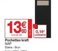 13€  le lot de 100  pochettes kraft nap  ébène - brun  codes: 179663-179655  tva 20%  0,14€  la pochette 