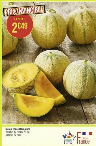 melon charentais jaune valable du mardi 23 au samedi 27 août  prix invincible  la pièce:  2€49  fruits  origine  trance  
