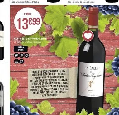 l'unité  13699  aop moulis-en-médoc 2016 la salle de chateau poujeaux  pret a  boire  robe d'un rouge soutenu. le nez offre un bouquet fruite, melant frunts frais et fruits confits releves par une tou