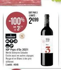 soit par 3 l'unité:  -100% 2699  3e  conserver  000  igp pays d'oc 2021 merlot domaine sabadie existe aussi en autres cépages rouge et en blanc à des prix différent l'unité:4€49  sab aine  3 