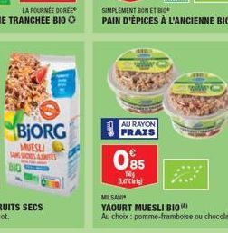 BJORG  MUESLI SAMSOS ANTES  AU RAYON FRAIS  085  150  Bl  SIMPLEMENT BON ET BO  PAIN D'ÉPICES À L'ANCIENNE BIO  MILSANI  YAOURT MUESLI BIO)  Au choix: pomme-framboise ou chocolat. 