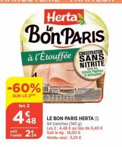 Bon PARIS  à l'Étouffée CONSERVATION  NITRITE  Extrait Aliwat  -60%  SUR LE 2THE les 2  448  Punité 24  LE BON PARIS HERTA (S) X4 tranches (140 g)  Les 2: 4,48 € au lieu de 6,40 €  Soit le kg: 16,00 €