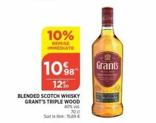 10%  remise immediate  10%8  12%  blended scotch whisky grant's triple wood  40% vol  70 cl  soit le litre: 15,69 €  grants 