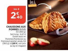 les 4  40  CHAUSSONS AUX  POMMES (8)X(9)(B)  X4 (360 g) Soit le kg: 6,67 € Existe aussi en Pommes/framboise ou Pommes/caramel vendu X4 (360 g) à 2,80 €, voir prix  au kg en magasin  les 4 