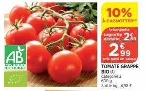 ab  age culture biologique  10%  à cagnotter la barquette  cagnotte 269  déduite  2.99  prix payé en caisse tomate grappe bio (a) catégorie 2 600 g soit le kg: 4,98 € 