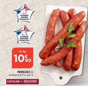 VIANDE OVINE FRANCAISE  VIANDE BOVINE FRANÇAISE  le kg  10%  MERGUEZ (A) Vendues par 6 ou par 12  L'ATELIER BOUCHER 