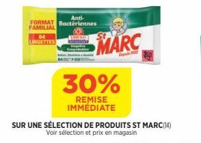 64 LINGETTES  Anti- FORMAT Bactériennes FAMILIAL  MARC  30%  REMISE IMMÉDIATE  SUR UNE SÉLECTION DE PRODUITS ST MARC(14)  Voir sélection et prix en magasin 