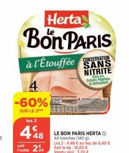 4 -60%  SUR LE 2  Herta  Bon PARIS  à l'Étouffée CONSERVATION  NITRITE  in Extraite Viax el Anteydent  les 2  48  soit  runité 24  LE BON PARIS HERTA (S) X4 tranches (140 g)  Les 2: 4,48 € au lieu de 