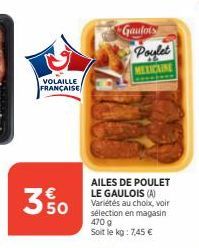 VOLAILLE FRANÇAISE  3.50  Gaufors  AILES DE POULET LE GAULOIS (A) Variétés au choix, voir sélection en magasin 470 g Soit le kg: 7,45 €  Poylet  MEXICAINE 