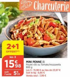 2+1  OFFERT  les 3  MINI PENNE (B)  15%8 598 Pate/mozzarella  800 g  Les 3:15,98 € au lieu de 23,97 €  soit  Punité 515 Soit le kg: 6,66 €  Vendu seul: 7,99 € 