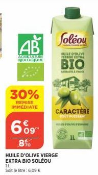 30%  REMISE IMMÉDIATE  AB  AGRICULTURE BIOLOGIQUE  669  8%  Soléou  HUILE D'OLIVE VIERGE EXTRA  BIO  STRATE FRO  CARACTÈRE  GOUT PUISSANT  POLI  HUILE D'OLIVE VIERGE EXTRA BIO SOLÉOU IL Soit le litre 