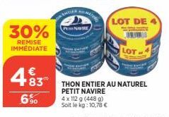 30%  REMISE IMMÉDIATE  €  483  6.⁹0  ANTIN  PERNAME  4 x 112 g (448 g) Soit le kg: 10,78 €  LOT DE  LOT.  THON ENTIER AU NATUREL PETIT NAVIRE 